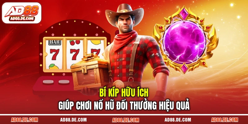 Bí kíp hữu ích giúp chơi nổ hũ đổi thưởng hiệu quả