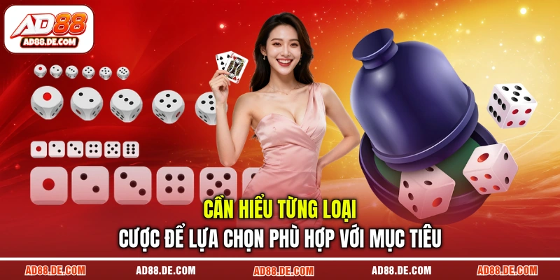Cần hiểu từng loại cược để lựa chọn phù hợp với mục tiêu