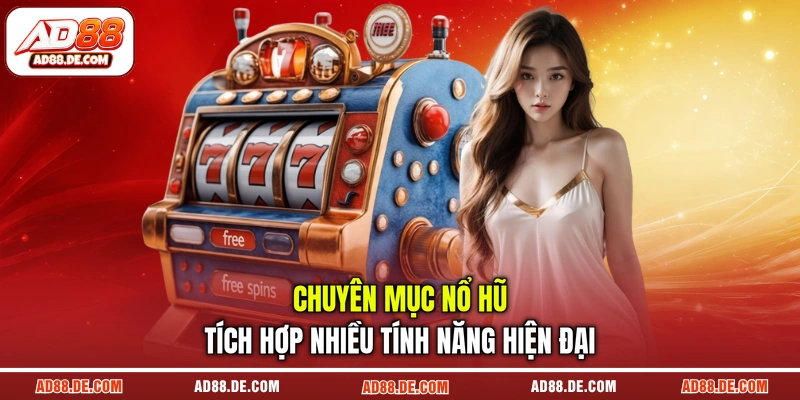 Chuyên mục nổ hũ tích hợp nhiều tính năng hiện đại