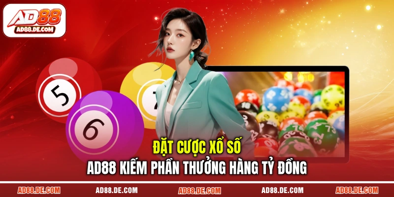 Đặt cược xổ số AD88 kiếm phần thưởng hàng tỷ đồng