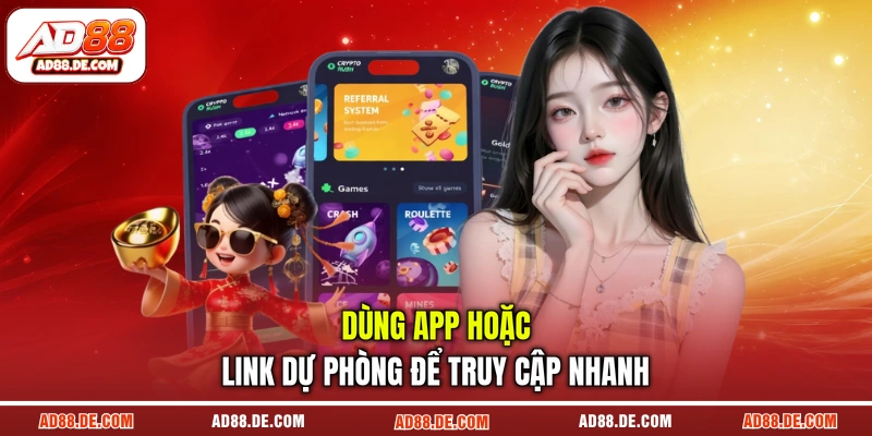 Dùng app hoặc link dự phòng để truy cập nhanh Dùng app hoặc link dự phòng để truy cập nhanh