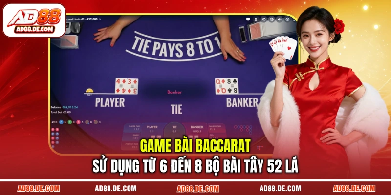 Game bài baccarat sử dụng từ 6 đến 8 bộ bài Tây 52 lá