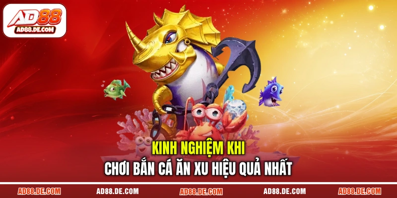 Kinh nghiệm khi chơi bắn cá ăn xu hiệu quả nhất
