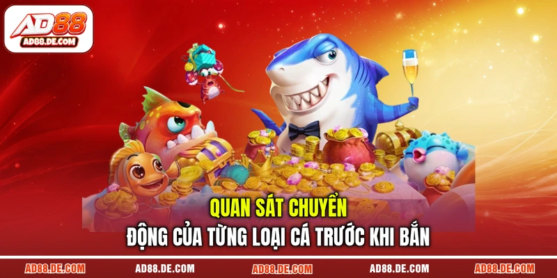 Quan sát chuyển động của từng loại cá trước khi bắn