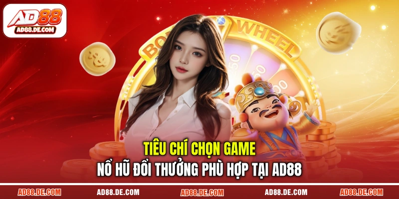 Tiêu chí chọn game nổ hũ đổi thưởng phù hợp tại AD88