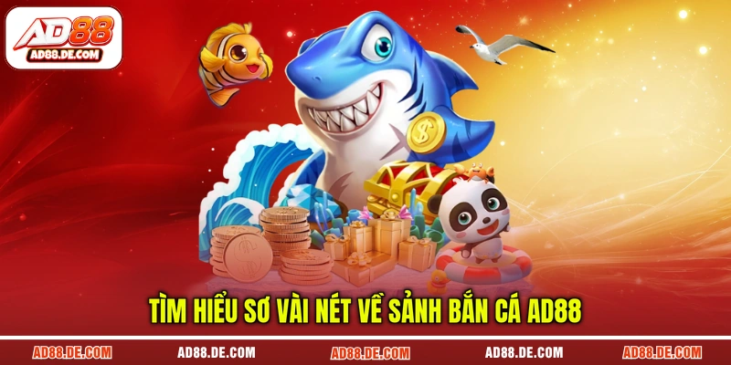 Tìm hiểu sơ vài nét về sảnh bắn cá AD88 Tìm hiểu sơ vài nét về sảnh bắn cá AD88