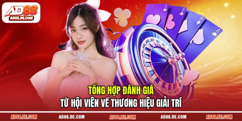 Tổng hợp đánh giá từ hội viên về thương hiệu giải trí Tổng hợp đánh giá từ hội viên về thương hiệu giải trí