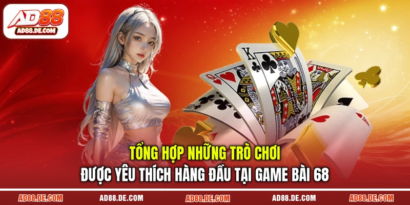 Tổng hợp những trò chơi được yêu thích hàng đầu tại game bài 68
